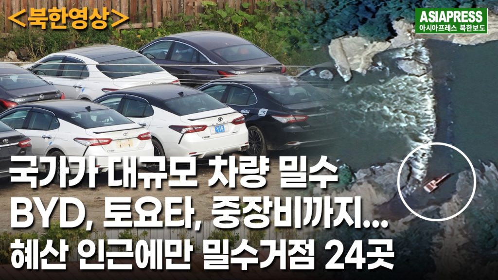 ＜북한영상＞국가가 대규모 차량 밀수　BYD, 토요타, 중장비까지... 혜산 인근 80km 구간에만 밀수거점 24곳
