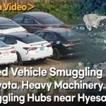＜North Korea Video＞State Conducts Large-Scale Vehicle Smuggling: BYD, Toyota, Heavy Equipment... 24 Smuggling Bases in Just 80km Stretch Near Hyesan
