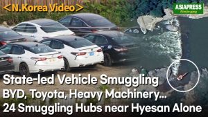 ＜North Korea Video＞State Conducts Large-Scale Vehicle Smuggling: BYD, Toyota, Heavy Equipment... 24 Smuggling Bases in Just 80km Stretch Near Hyesan